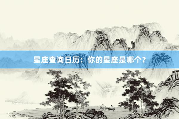 星座查询日历：你的星座是哪个？
