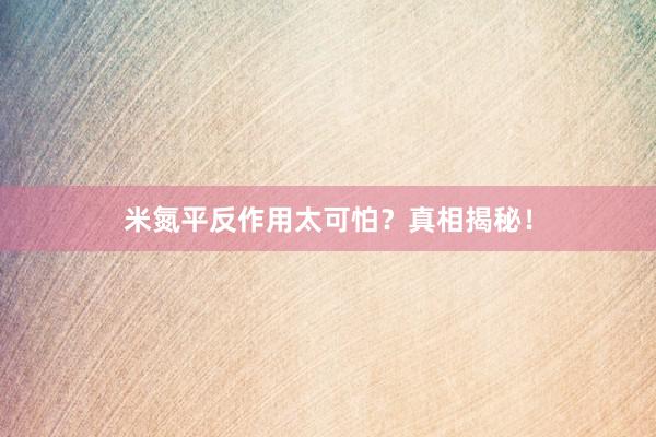 米氮平反作用太可怕？真相揭秘！